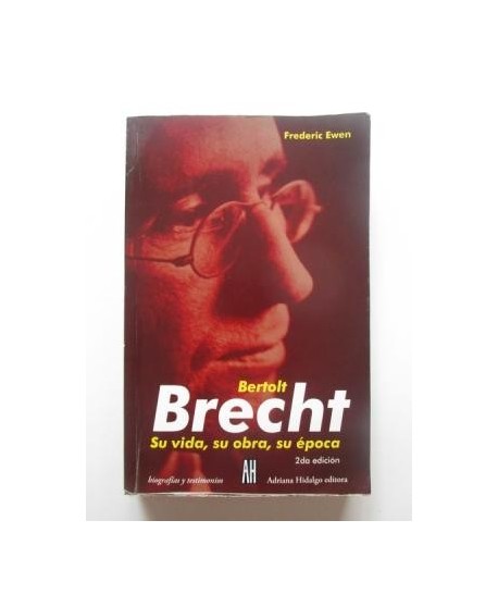 Bertolt Brecht su vida, su obra, su época