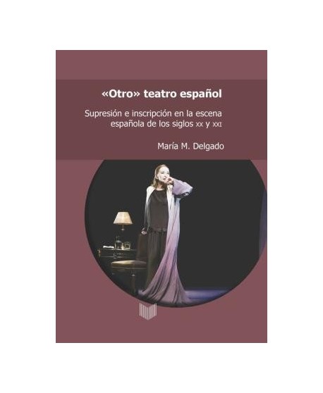 "Otro" teatro español. Supresión e inscripción en la escena española de los siglos XX Y XXI